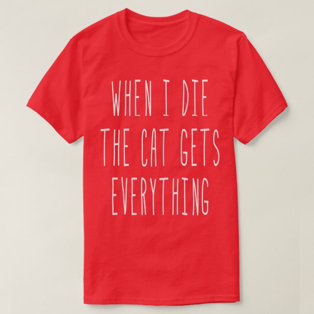 When I Die The Cat Gets Everything Funny Sayings  T-Shirt (Design Front)