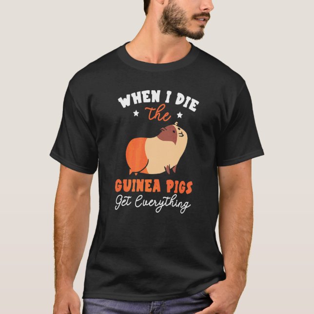 When I Die The Guinea Pigs Get Everything Rodent P T-Shirt (Front)