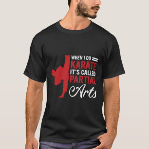 When I Do Karate It's Called Partial Arts 4 T-Shirt