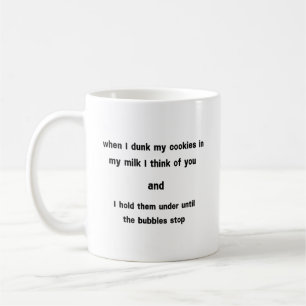 When I Dunk My Cookies In Milk I Think Of You...  Coffee Mug