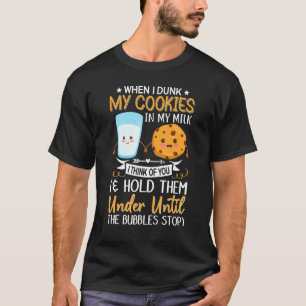 When I Dunk My Cookies In Milk I Think Of You  Coo T-Shirt