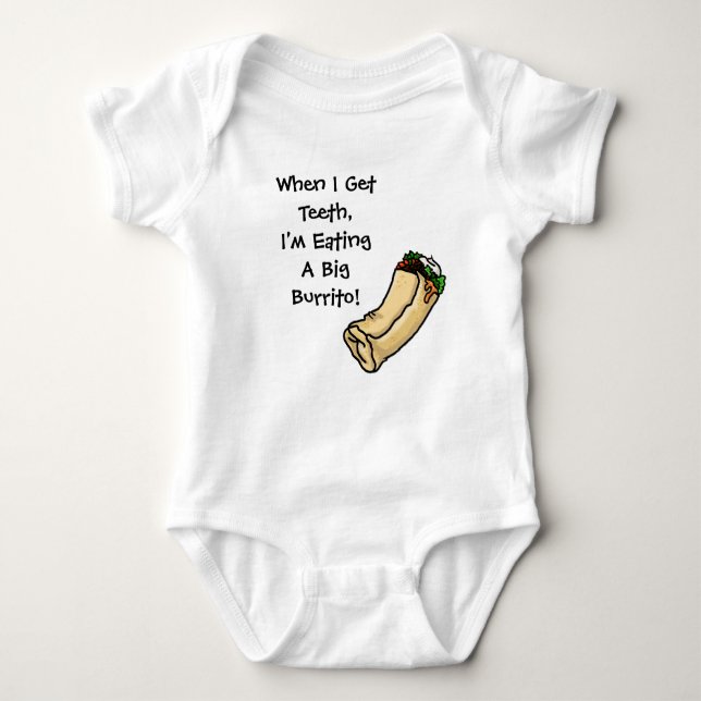 When I Get Teeth I'm Eating Big Burrito Baby Shirt (Front)