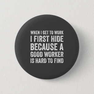 When I Get To Work I First Hide Funny Employee Wor 6 Cm Round Badge