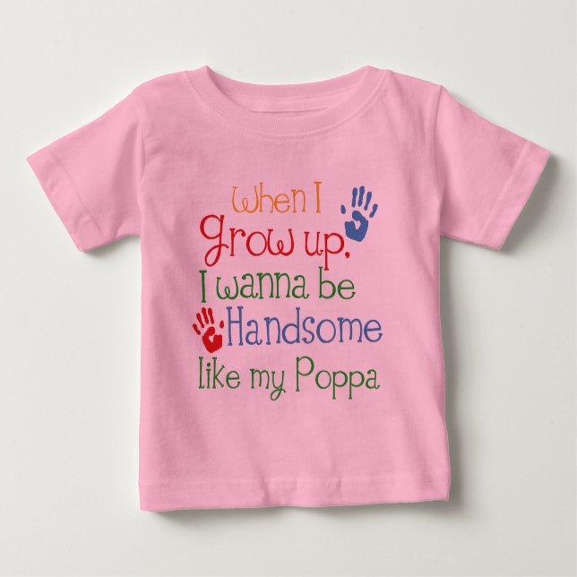 When I Grow Up I Wanna Be Handsome Like My Poppa Baby T-Shirt (Front)