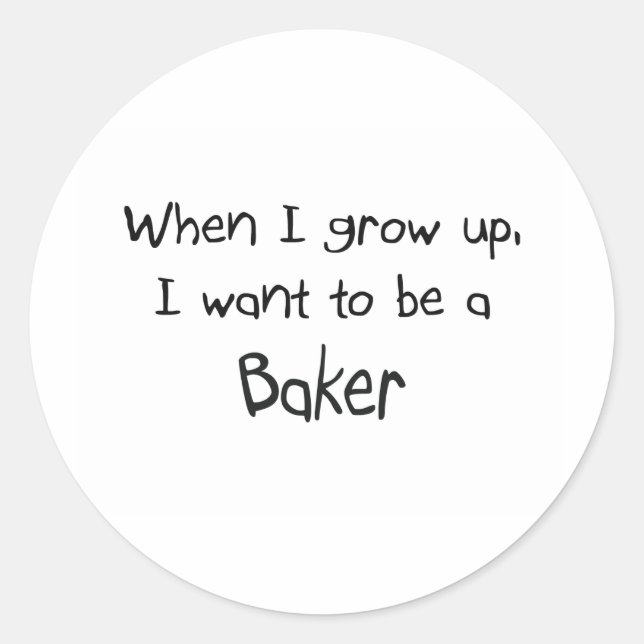 When I grow up I want to be a Baker Classic Round Sticker (Front)