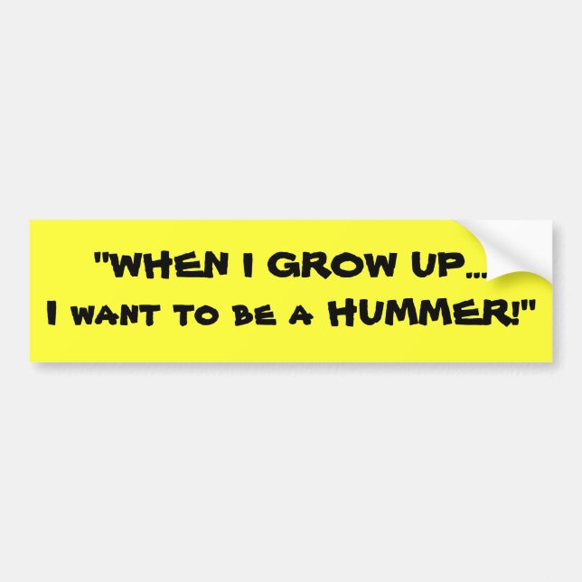 "WHEN I GROW UP...I want to be a HUMMER!" Bumper Sticker (Front)