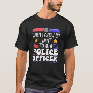 When I Grow Up I Want To Be A Police Officer T-Shirt