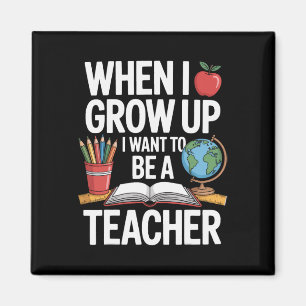 When I Grow Up I Want To Be A Teacher For School K Magnet