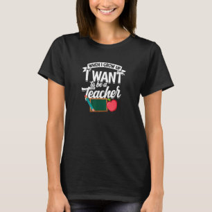 When I Grow Up I Want To Be A Teacher  Learning T-Shirt