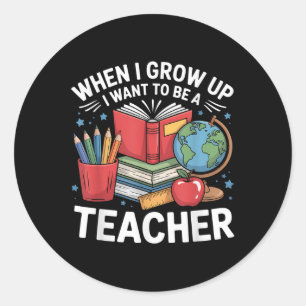 When I Grow Up I Want To Be A Teacher School Classic Round Sticker