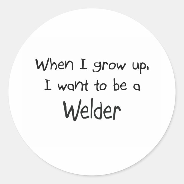 When I grow up I want to be a Welder Classic Round Sticker (Front)