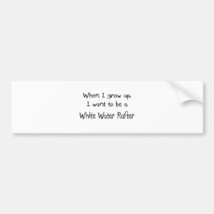 When I grow up I want to be a White Water Rafter Bumper Sticker