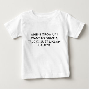 WHEN I GROW UP I WANT TO DRIVE A TRUCK...T-SHIRT BABY T-Shirt