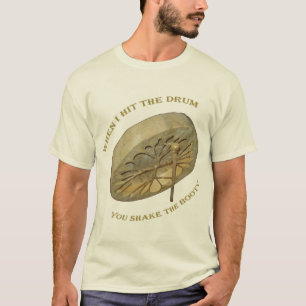 When I hit the drum, you shake the booty! T-Shirt