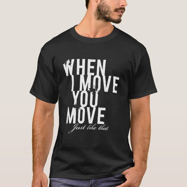 when i move you move.. T-Shirt (Front)