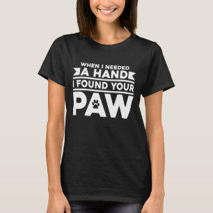 When I Needed A Hand I Found Your Paw Dog Love 4 T-Shirt
