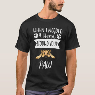 When I Needed A Hand I Found Your Paw German Sheph T-Shirt