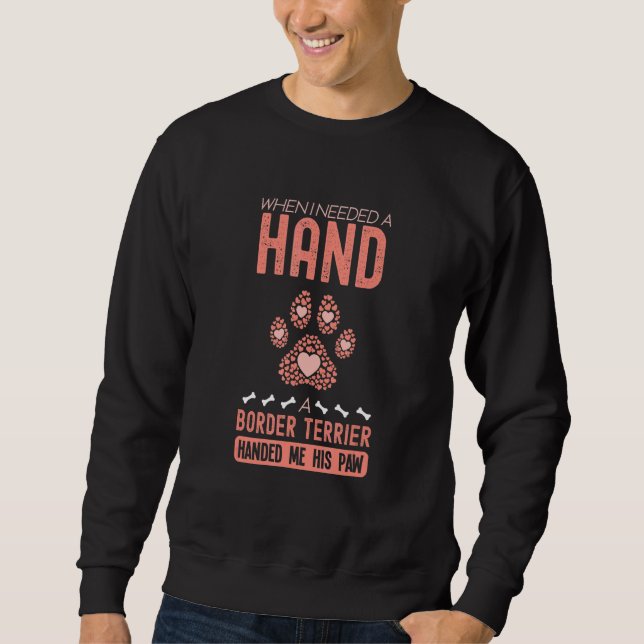 When I Needed A Hand There Was A Border Terrier Sweatshirt (Front)