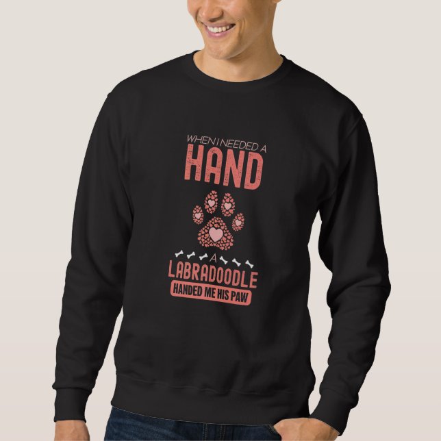 When I Needed A Hand There Was A Labradoodle Sweatshirt (Front)