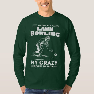 When I play lawn bowling my crazy stars to show T-Shirt