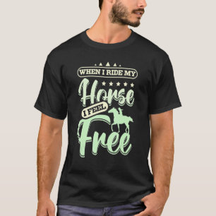 When I ride my horse I feel free T-Shirt