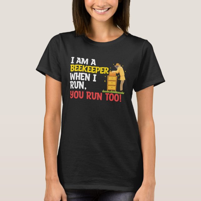 When I Run You Run Beekeeper Apiary Honey Beekeepi T-Shirt (Front)