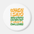 When i said how stupid can you be?