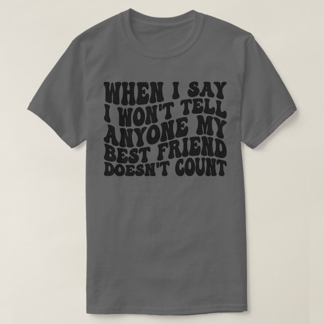 when i say i wont tell anyone my best friend doesn T-Shirt (Design Front)