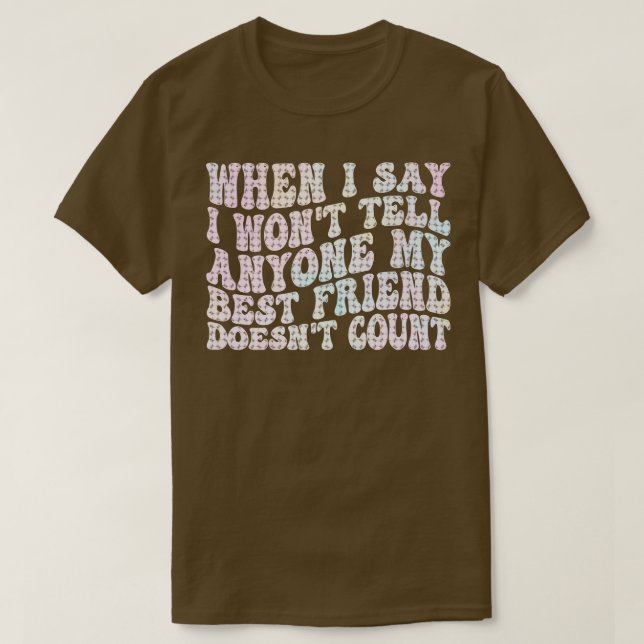 when i say i wont tell anyone my best friend doesn T-Shirt (Design Front)