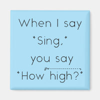 When I Say "Sing" You Say "How High?" Light Blue