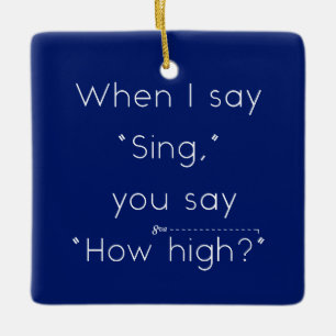 When I Say "Sing" You Say "How High?" Navy Blue Ceramic Ornament