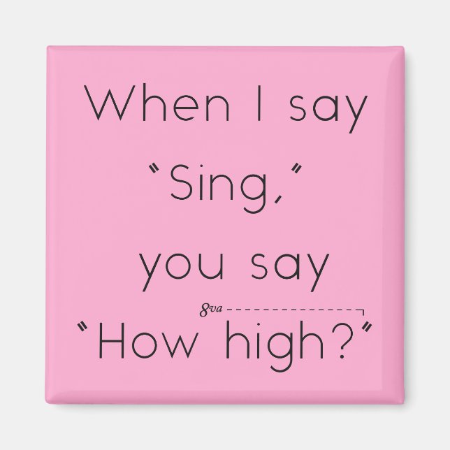When I Say "Sing" You Say "How High?" Pink Magnet (Front)