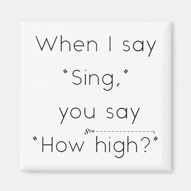 When I Say "Sing" You Say "How High?" White Magnet (Front)
