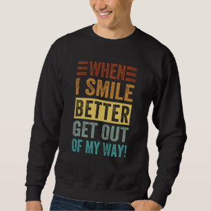 When I Smile Better Get Out Of My Way Sarcastic Sa Sweatshirt