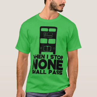 When I Stop None Shall Pass 5 T-Shirt