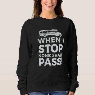 When I Stop None Shall Pass School Bus Driver Back Sweatshirt