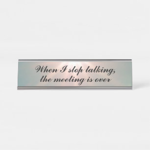 When I Stop Talking, the Meeting is Over Desk Name Plate