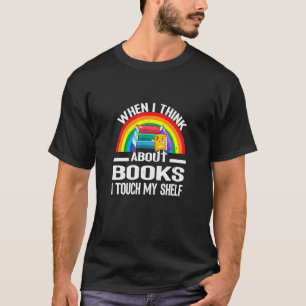 When I Think About Books I Touch My Shelf Rainbow T-Shirt