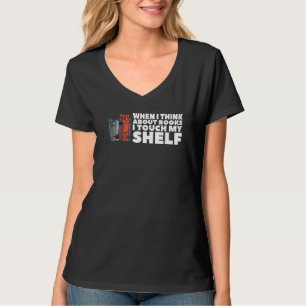 When I Think About Books I Touch My Shelf Teacher T-Shirt