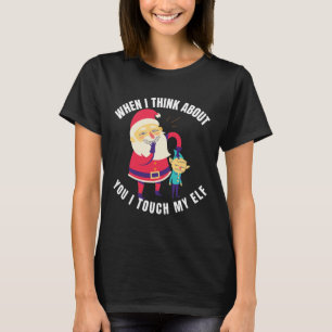 When I Think About You I Touch My Elf Christmas T-Shirt