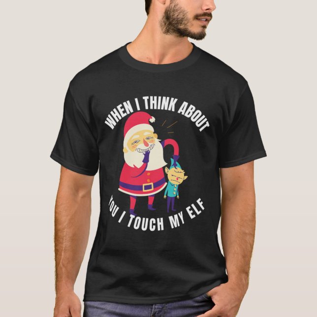 When I Think About You I Touch My Elf Christmas  T-Shirt (Front)