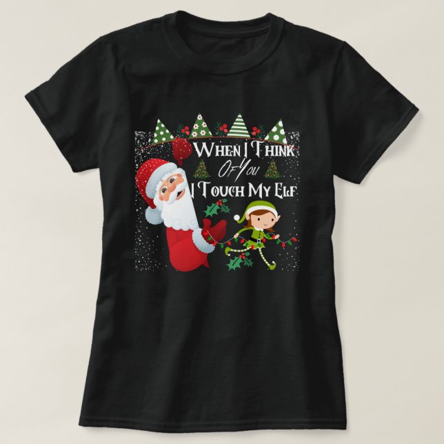 When I Think of You I Touch My Elf- Funny Santa T-Shirt (Design Front)