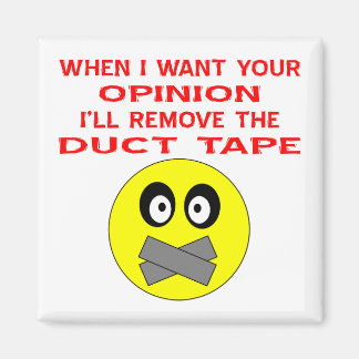 When I Want Your Opinion I'll Remove The Duct Tape Magnet