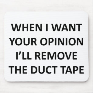 When I Want Your Opinion I'll Remove the Duct Tape Mouse Pad