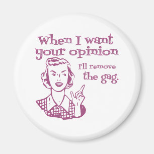 When I Want Your Opinion I'll Remove The Gag Pink Magnet