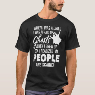 When I Was A Child I Was Afraid Of Ghosts When I G T-Shirt