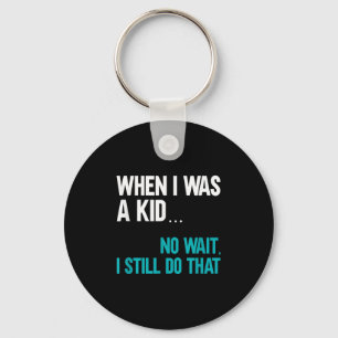 When I Was A Kid No Wait I Still Do That  Key Ring