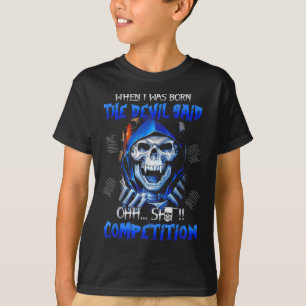 When I Was Born The Devil Said Oh Competition T-Shirt