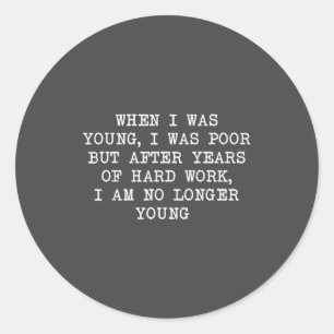 When I Was Young I Was Or But After Year Funny Say Classic Round Sticker