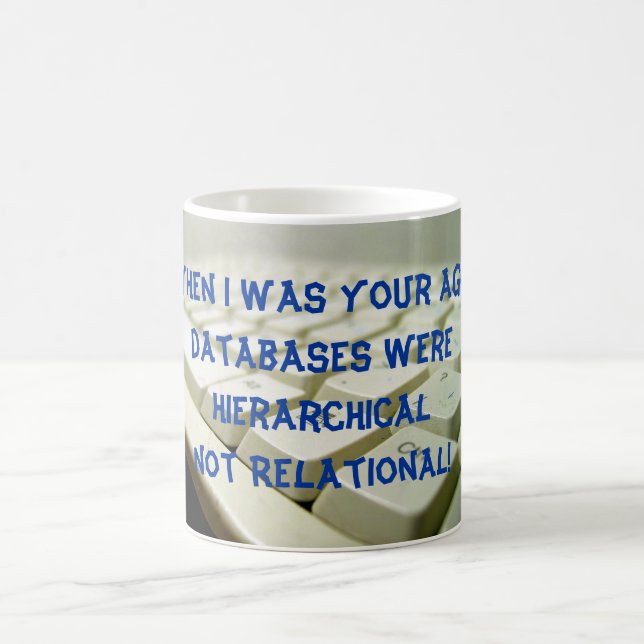 When I was your age, databases were Hierarchical! Coffee Mug (Center)
